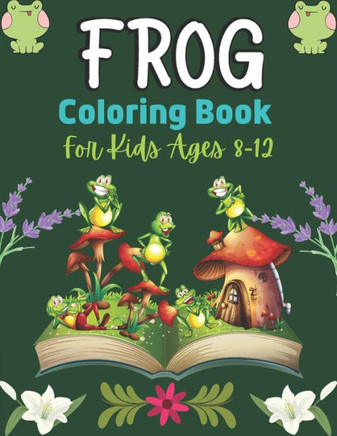 FROG Coloring Book For Kids Ages 8-12: 25 Fun Designs For Boys And Girls Patterns of Frogs & Toads For Children (Best gifts)