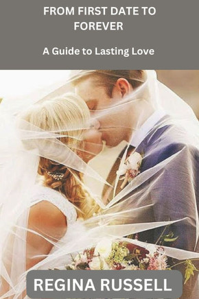 From First Date to Forever: A Guide to Lasting Love