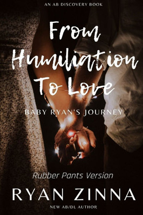 From Humiliation To Love (Rubber Pants Version): An ABDL/Romance/Regression tale