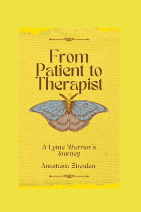From Patient to Therapist: A Lyme Warrior's Journey From Patient to Therapist: A Lyme Warrior's Journey