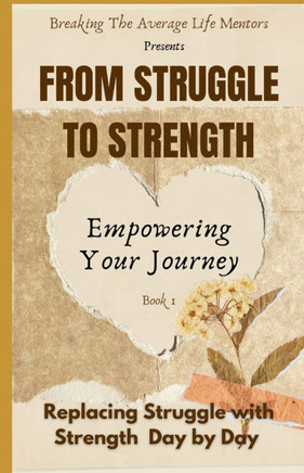 From Struggle To Strength: ""Empowering Your Journey""
