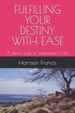 Fulfilling Your Destiny with Ease: A divine map to satisfaction in life