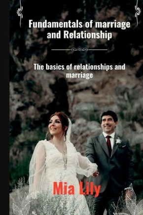Fundamentals of marriage and relationship: The basics of relationships and marriage