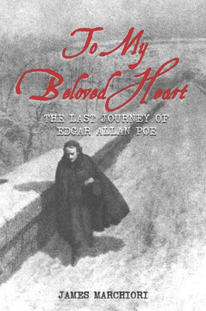 To My Beloved Heart : The Last Journey Of Edgar Allan Poe