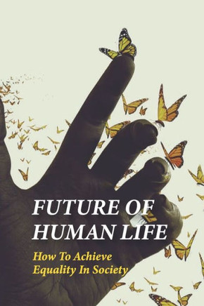 Future Of Human Life: How To Achieve Equality In Society: Humanity Problems In The World