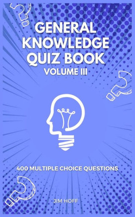 General Knowledge Quiz Book Volume III: 400 multiple choice questions