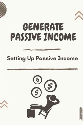 Generate Passive Income: Setting Up Passive Income: Top Passive Income Strategies