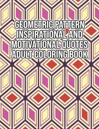 Geometric Pattern Inspirational And Motivational Quotes Adult Coloring Book: An Adult Motivational and Inspirational Coloring Book Gifts for Adult Str