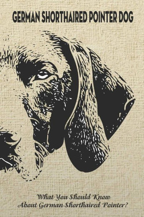 German Shorthaired Pointer Dog: What You Should Know About German Shorthaired Pointer?: How Well You Know about German Shorthaired Pointer Dog?