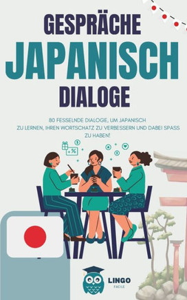 Gespräche JAPANISCH Dialoge: 80 fesselnde DIALOGE, um JAPANISCH zu lernen und Ihren Wortschatz zu verbessern, während Sie Spaß haben! (zweisprachig