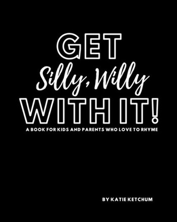 Get Silly, Willy With It!: A book for kids and parents who love to rhyme