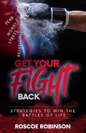 Get Your Fight Back: Strategies to Win the Battles of Life