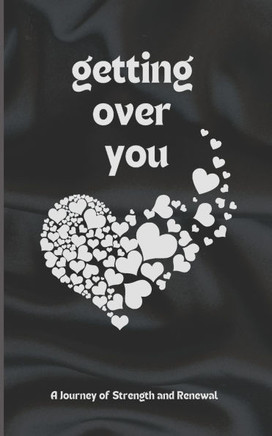 Getting Over You: Poetry Book: A Journey of Strength and Renewal, getting over you