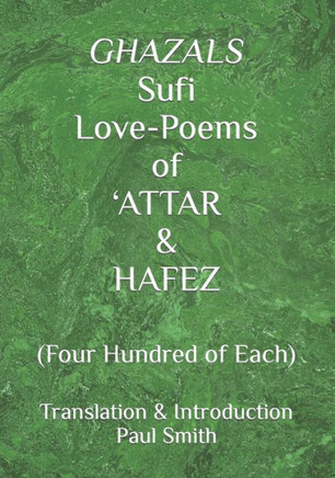GHAZALS Sufi Love-Poems of 'ATTAR & HAFEZ: (Four Hundred of Each)