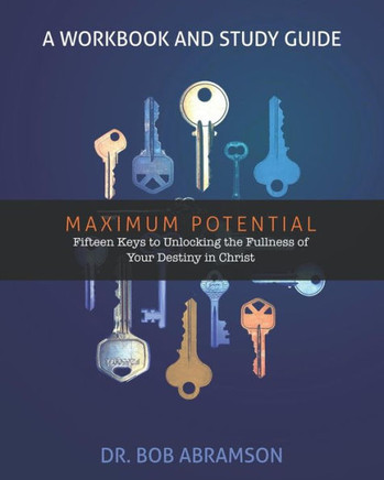 Maximum Potential - A Workbook And Study Guide : Fifteen Keys To Unlocking The Fullness Of Your Destiny In Christ
