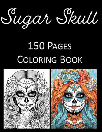 Girl Sugar Skull Coloring Book: An Adult Coloring Book Featuring 150 of the World's Most Beautiful Skull Sugar Girls for Stress Relief and Relaxation