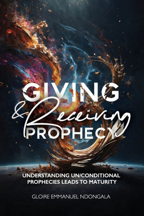 Giving & Receiving Prophecy: Understanding Un/Conditional Prophecies Leads to Maturity