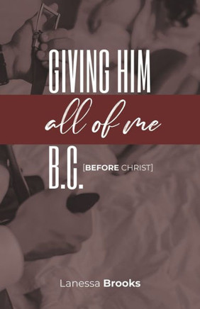 Giving Him All of Me B.C. (Before Christ)