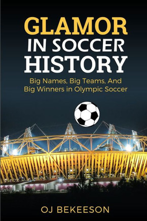 Glamor In Soccer History: Big Names, Big Teams And Big Winners In Olympic games