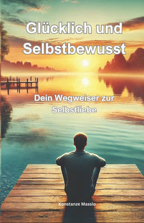 Glücklich und Selbstbewusst: Dein Wegweiser zur Selbstliebe