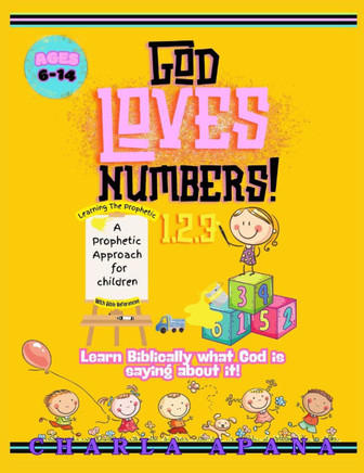 God Loves Numbers: A child's biblical approach to the meaning of Prophetic Numbers.