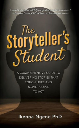 The Storyteller'S Student : A Comprehensive Guide To Delivering Stories That Touch Lives And Move People To Act