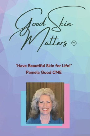 Good Skin Matters: Have Beautiful Skin for Life!