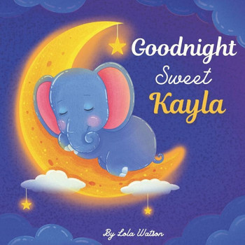 Goodnight Sweet Kayla: A Personalized Children's Book & Bedtime Story For Kids ( Gift Idea For Baby Shower, Christmas & Birthday )