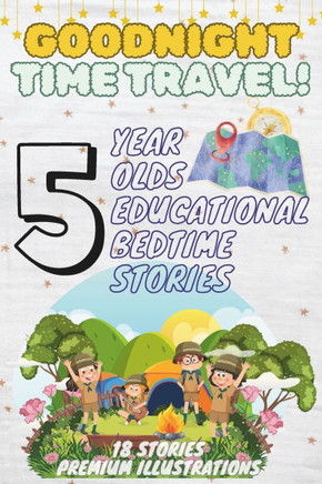 Goodnight Time Travel: 5-Year-Old's Educational Bedtime Stories with Premium Illustrations: Adventures Through History and Imagination for Yo
