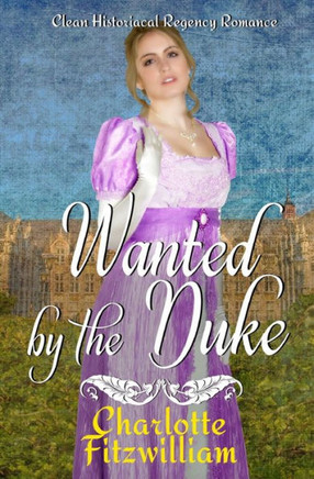 Wanted By The Duke : Clean Historical Regency Romance