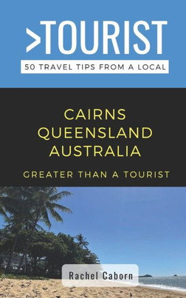 Greater Than a Tourist- Cairns Queensland Australia: 50 Travel Tips from a Local