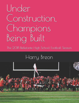 Under Construction, Champions Being Built : The 2018 Bellefonte High School Football Season