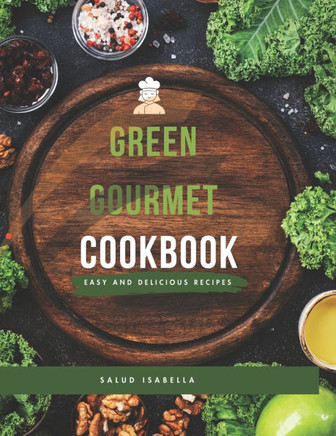 Green Gourmet: Delicious Plant-Based Recipes and Meal Plans for a Healthier You