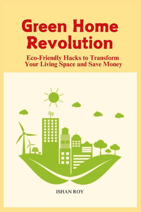 Green Home Revolution: Eco-Friendly Hacks to Transform Your Living Space and Save Money