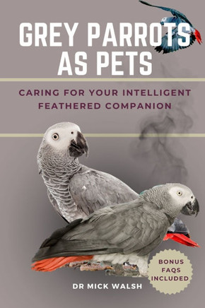 Grey Parrots as Pets: Caring for Your Intelligent Feathered Companion