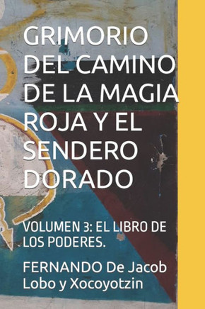 Grimorio del Camino de la Magia Roja Y El Sendero Dorado: Volumen 3: El Libro de Los Poderes.