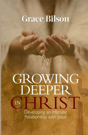 Growing Deeper in Christ: Developing an Intimate Relationship with Jesus
