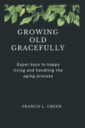 Growing Old Gracefully: Super keys to happy living and handling the aging process