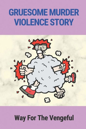 Gruesome Murder Violence Story: Way For The Vengeful: Gruesome Story