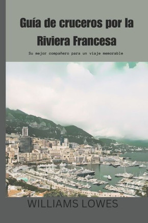 Guía de cruceros por la Riviera Francesa: Su mejor compañero para un viaje memorable
