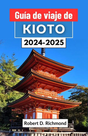 Guía de viaje de Kioto 2024-2025: Un viaje completo a través de riquezas culturales, templos tranquilos y maravillas modernas en el corazón de Japón