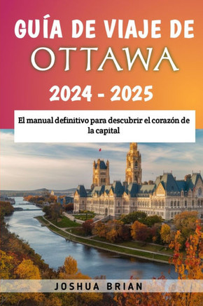 Guía de viaje de Ottawa 2024 - 2025: El manual definitivo para descubrir el corazón de la capital