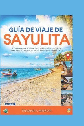 Guía de Viaje de Sayulita 2024-2025: Experimente Aventuras Inolvidables En La Joya De LA Corona De LA Riviera Nayarit En México.