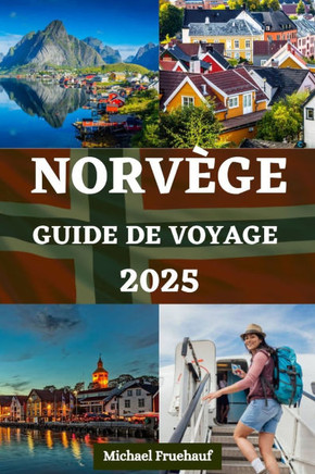 Guide de Voyage En Norvège: Votre manuel essentiel pour des informations locales, des conseils d'initiés, des aventures en plein air, des expérien