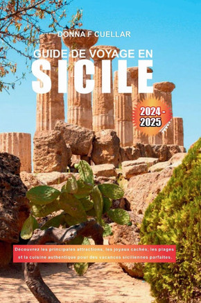 Guide de Voyage En Sicile 2024-2025: Découvrez les principales attractions, les joyaux cachés, les plages et la cuisine authentique pour des vacances