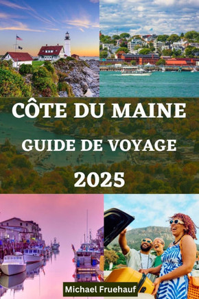 Guide de Voyage Sur La Côte Du Maine: Votre compagnon ultime pour explorer la beauté de la côte du Maine avec des conseils d'initiés et tout ce que vo
