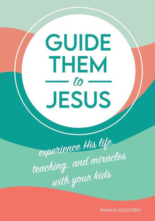 Guide Them to Jesus: Experience His Life, Teaching, and Miracles with Your Kids