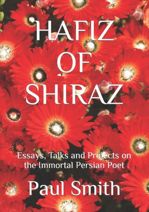 Hafiz of Shiraz: Essays, Talks and Projects on the Immortal Persian Poet