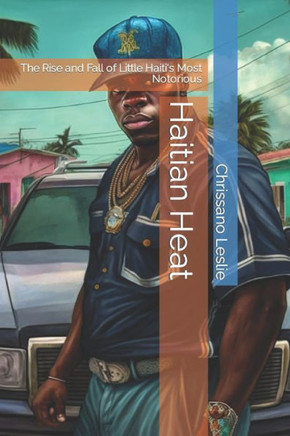 Haitian Heat: The Rise and Fall of Little Haiti's Most Notorious