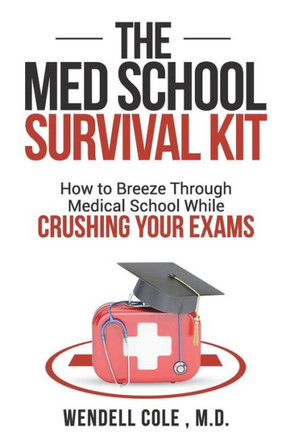The Med School Survival Kit : How To Breeze Through Med School While Crushing Your Exams